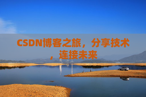 CSDN博客之旅，分享技术，连接未来